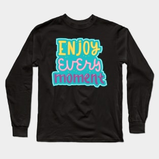 Enjoy Every Moment Colorful Motivational Inspiational Quote Long Sleeve T-Shirt